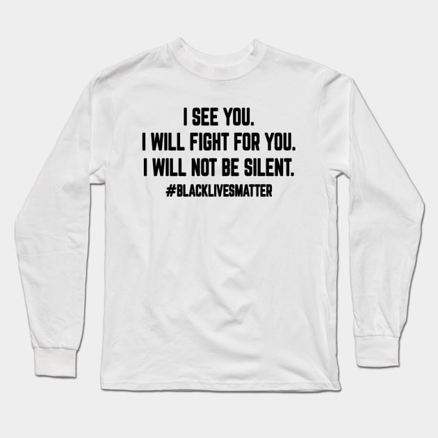 I see you, I will fight for you, I will not be silent, Black Lives Matter Long Sleeve T-Shirt by Fmk1999